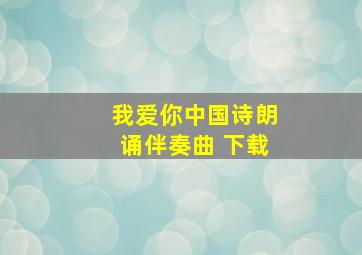 我爱你中国诗朗诵伴奏曲 下载